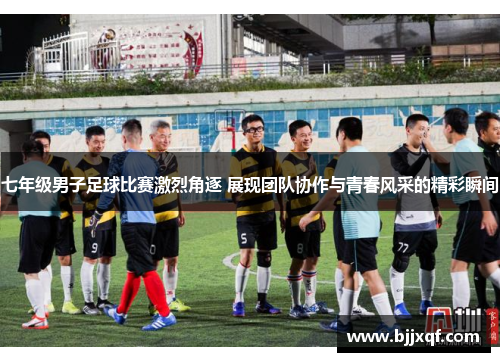 七年级男子足球比赛激烈角逐 展现团队协作与青春风采的精彩瞬间