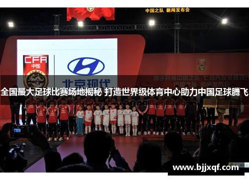 全国最大足球比赛场地揭秘 打造世界级体育中心助力中国足球腾飞